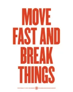 Move fast and break things